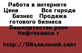 Работа в интернете › Цена ­ 1 000 - Все города Бизнес » Продажа готового бизнеса   . Башкортостан респ.,Нефтекамск г.